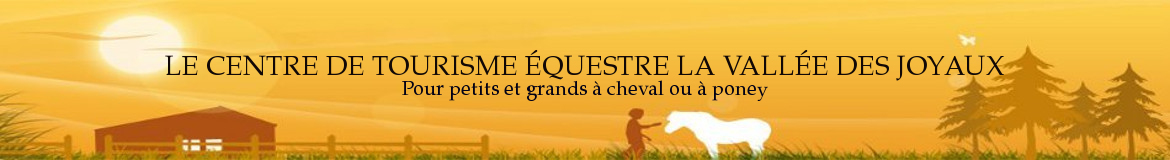LE CENTRE DE TOURISME ÉQUESTRE LA VALLÉE DES JOYAUX